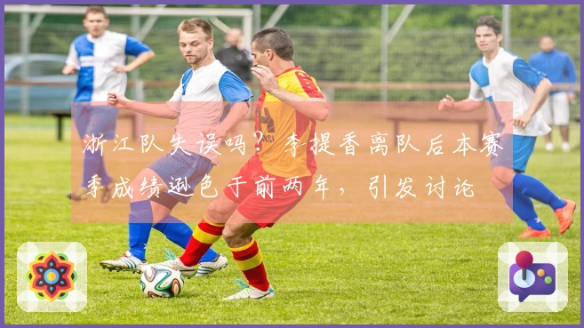 浙江队失误吗？李提香离队后本赛季成绩逊色于前两年，引发讨论